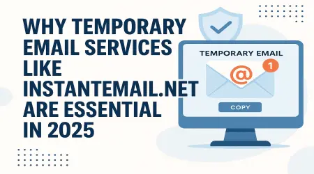 Why Temporary Email Services Like InstantEmail.net Are Essential in 2025